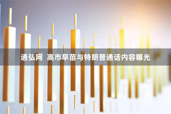通弘网  高市早苗与特朗普通话内容曝光
