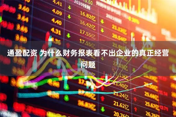 通盈配资 为什么财务报表看不出企业的真正经营问题