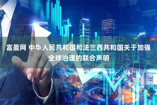 富盈网 中华人民共和国和法兰西共和国关于加强全球治理的联合声明