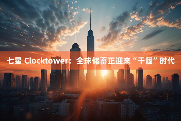 七星 Clocktower：全球储蓄正迎来“干涸”时代